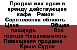 Продам или сдам в аренду действующее кафе › Район ­ Саратовская область › Цена ­ 14 500 000 › Общая площадь ­ 800 - Все города Недвижимость » Помещения продажа   . Крым,Судак